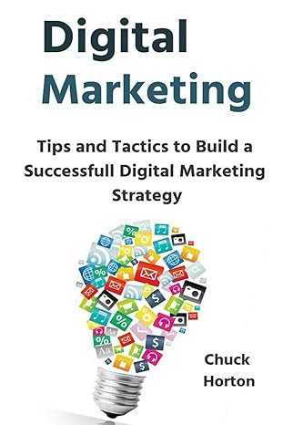 digital marketing tips and tactics to build a successfull digital marketing strategy 1st edition chuck horton