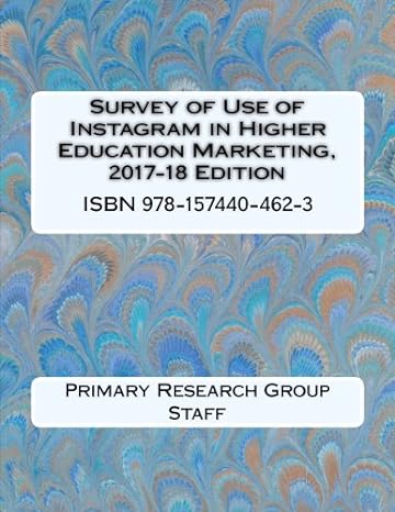 survey of use of instagram in higher education marketing 2017-18 1st edition primary research group staff