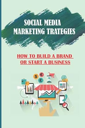 social media marketing trategies how to build a brand or start a business 1st edition vincenzo bohland