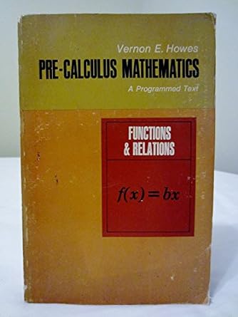 precalculus mathematics a programmed textbook function and relations 1st edition vernon e howes 0471417327,