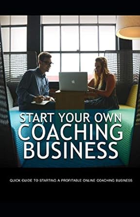 start your own coaching business quick guide to starting a profitable coaching business 1st edition phdn