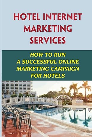 hotel internet marketing services how to run a successful online marketing campaign for hotels 1st edition