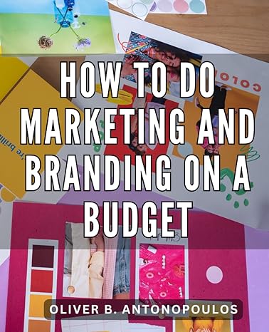 how to do marketing and branding on a budget 1st edition oliver b antonopoulos 979-8867318529