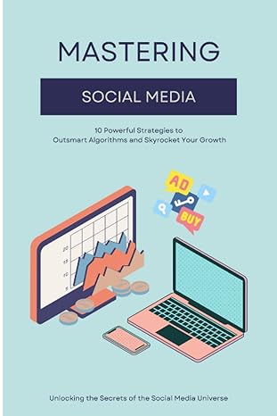 mastering social media 10 powerful strategies to outsmart algorithms and skyrocket your growth 1st edition