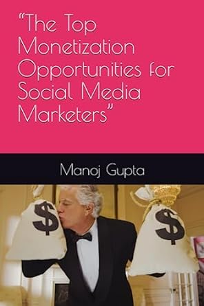 the top monetization opportunities for social media marketers 1st edition manoj gupta 979-8398059151
