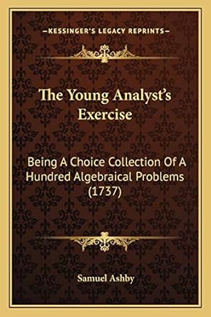 the young analysts exercise being a choice collection of a hundred algebraical problems 1737 1st edition