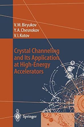 crystal channeling and its application at high energy accelerators 1st edition valery m biryukov ,yuri a