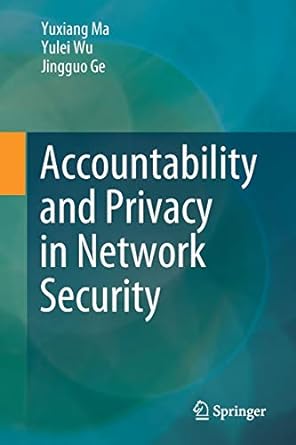 accountability and privacy in network security 1st edition yuxiang ma ,yulei wu ,jingguo ge 9811565740,