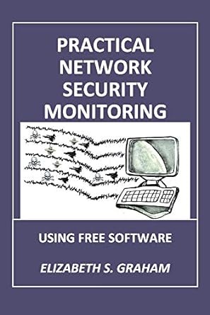 practical network security monitoring using free software 1st edition elizabeth graham 1098352556,