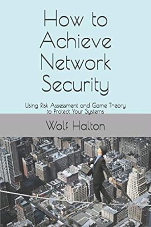 how to achieve network security using risk assessment and game theory to protect your systems 1st edition