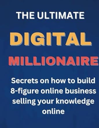 the ultimate digital millionaire secrets on how to build 8 figure online business selling your knowledge
