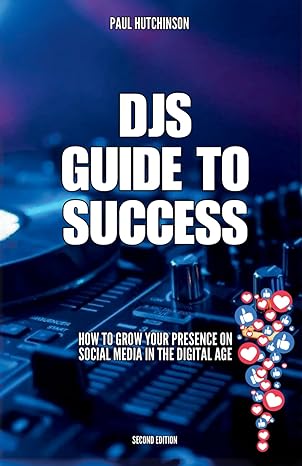 djs guide to success how to grow your presence on social media in the digital age 1st edition paul hutchinson