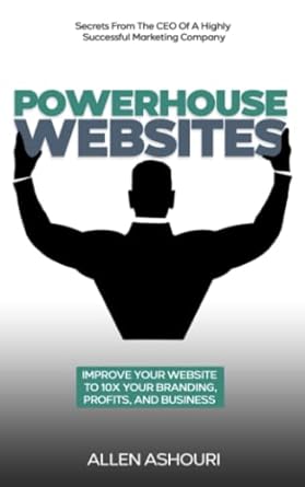 powerhouse websites improve your website to 10x your branding profits and business 1st edition allen ashouri