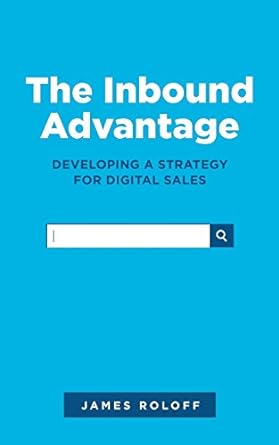 the inbound advantage developing a strategy for digital sales 1st edition james roloff 1535130830,