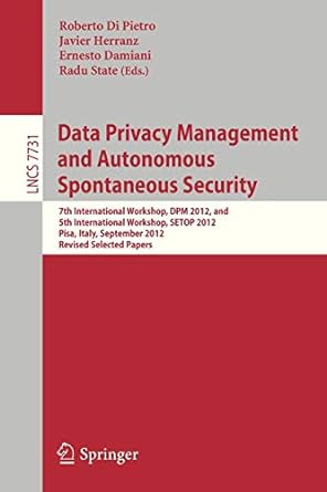 data privacy management and autonomous spontaneous security 7th international workshop dpm  2012 and 5th
