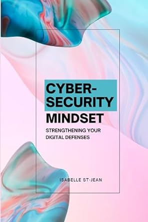 the cybersecurity mindset strengthening your digital defenses 1st edition isabelle st jean 979-8859702909