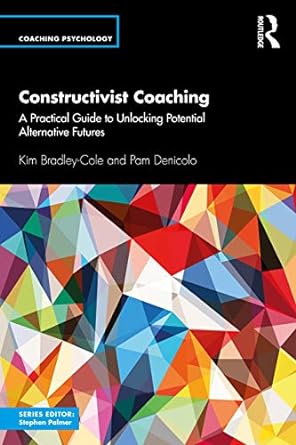 coachino psycholody constructivist coaching a practical guide to unlocking potential alternative futures 1st