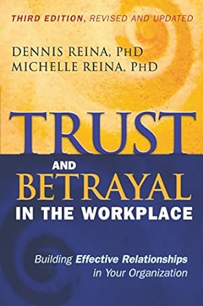 trust and betrayal in the workplace building effective relationships in your organization 3rd edition dennis