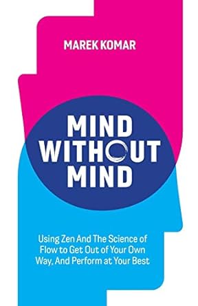 mind without mind using zen and the science of flow to get out of your own way and perform at your best 1st