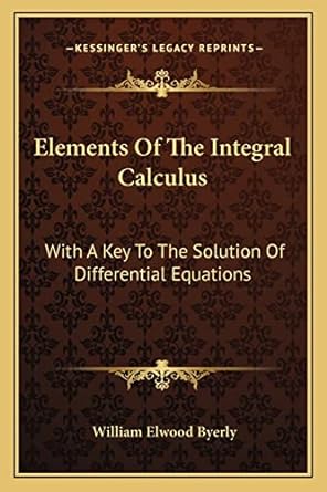 elements of the integral calculus with a key to the solution of differential equations 1st edition william