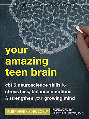 your amazing teen brain cbt and neuroscience skills to stress less balance emotions and strengthen your