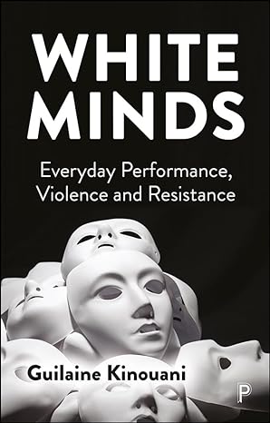 white minds everyday performance violence and resistance 1st edition guilaine kinouani 1447357469,