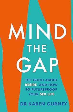 mind the gap the truth about desire and how to futureproof your sex life 1st edition dr. karen gurney