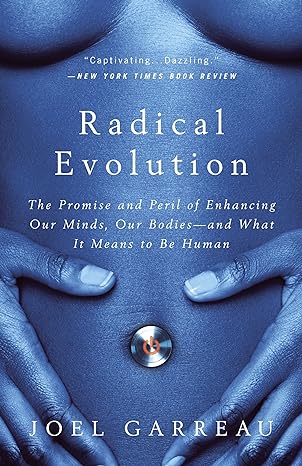 radical evolution the promise and peril of enhancing our minds our bodies and what it means to be human 1st
