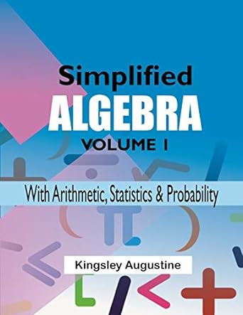 simplified algebra with arithmetic statistics and probability volume i 1st edition kingsley augustine