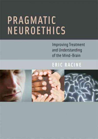 pragmatic neuroethics improving treatment and understanding of the mind brain 1st edition eric racine, arthur
