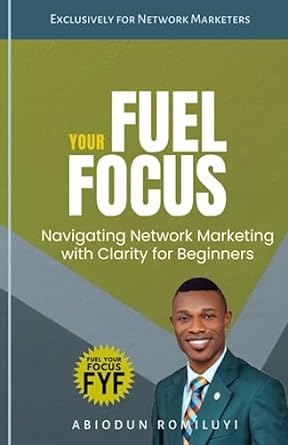 fuel your focus navigating network marketing with clarity for beginners 1st edition abiodun romiluyi