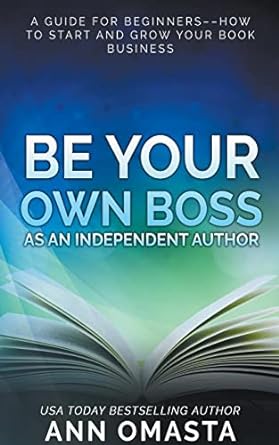 a guide for beginners how to start and grow your book business be your own boss as an independent author 1st