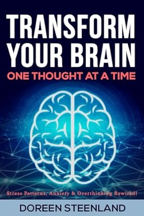 transform your brain one thought at a time stress patterns anxiety and overthinking rewired 1st edition