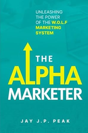 unleashing the power of the wolf marketing system alpha marketer 1st edition jay j p peak 979-8852439802