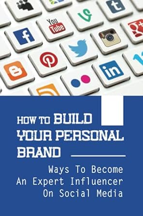 how to build your personal brand ways to become an expert influencer on social media 1st edition ruben naugle