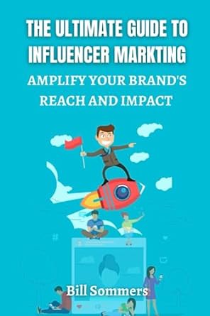 the ultimate guide to influencer marketing amplify your brands reach and impact 1st edition bill sommers