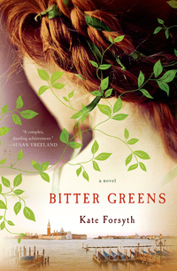 bitter greens a novel  kate forsyth 1250047536, 1466847832, 9781250047533, 9781466847835