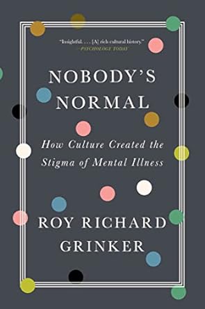 nobody s normal how culture created the stigma of mental illness 1st edition roy richard grinker 132402013x,