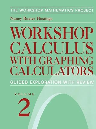 workshop calculus with graphing calculators guided exploration with review volume 2 1st edition nancy baxter