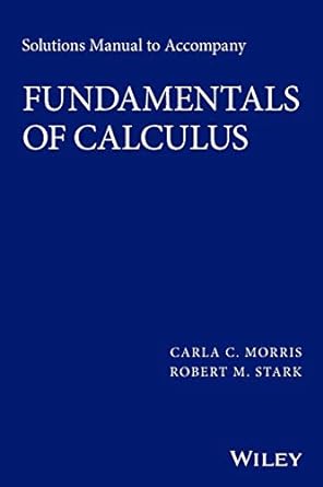 solutions manual to accompany fundamentals of calculus 1st edition carla c morris ,robert m stark 1119015340,