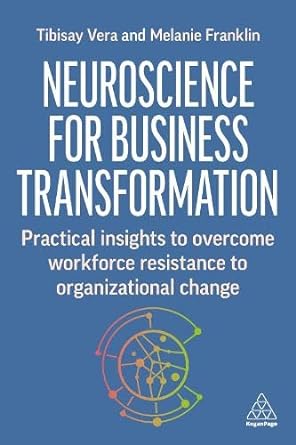 neuroscience for business transformation practical insights to overcome workforce resistance to