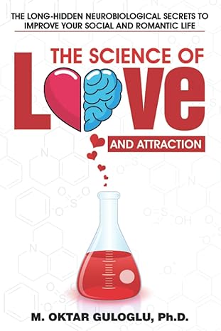 the science of love and attraction the long hidden neurobiological secrets to improve your social and