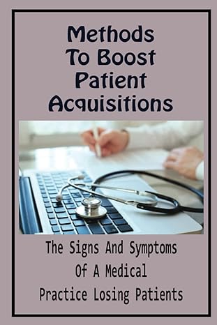 methods to boost patient acquisitions the signs and symptoms of a medical practice losing patients 1st