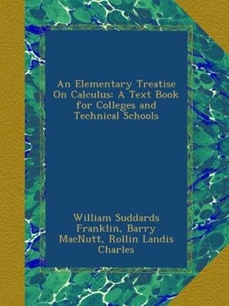 an elementary treatise on calculus a text book for colleges and technical schools 1st edition william