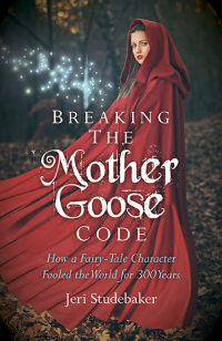 breaking the mother goose code how a fairy tale character fooled the world for 300 years  jeri studebaker
