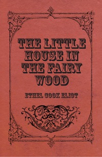 the little house in the fairy wood  ethel cook eliot 1443716030, 1473360757, 9781443716031, 9781473360754