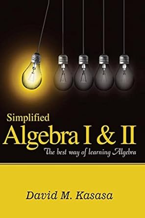 simplified algebra i and ii the best way of learning algebra 1st edition david m kasasa 1490927344,