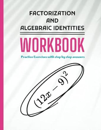 factorization and algebraic identities workbook practice exercises with step by step answers 1st edition