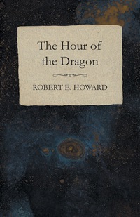 the hour of the dragon  robert e. howard 1473323231, 1473398010, 9781473323230, 9781473398016