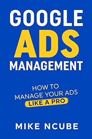 google ads management how to manage your ads like a pro 1st edition mike ncube 147103433x, 978-1471034336
